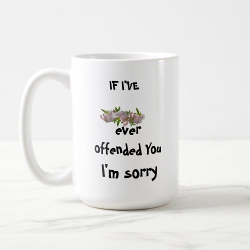 IF IVE EVER Offended You Im Sorry  Coffee Mug