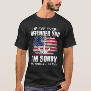 If I've Ever Offended You I'm Sorry - Proud US Na T-Shirt