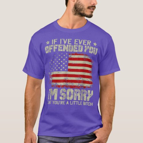 If Ive Ever Offended You Im Sorry That You Are  T_Shirt