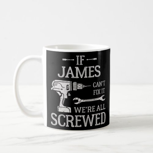 If James Cant Fix It Were All Screwed Fathers D Coffee Mug
