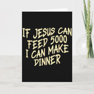 If Je-sus Can-feed 5000 I Can Make Dinner Funny Ch Card
