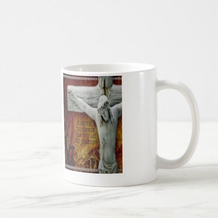 IF JESUS IS THE ANSWER THEN WHY ALL THE QUESTIONS COFFEE MUG