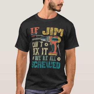 If Jim Can t Fix it We re All Screwed Funny Father T-Shirt