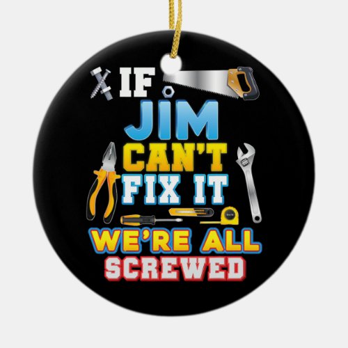 If Jim Cant Fix It Were All Screwed Father Day Ceramic Ornament