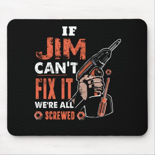 If JIM Cant Fix It Were All Screwed Fathers Day Mouse Pad