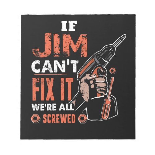 If JIM Cant Fix It Were All Screwed Fathers Day Notepad
