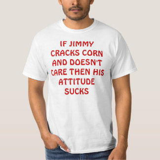 IF JIMMY CRACKS CORN AND DOESN'T CARE THEN HIS ... T-Shirt