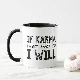 If Karma Doesn't Smack You I Will Mug