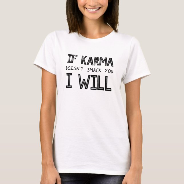 If Karma Doesn't Smack You I Will T-Shirt (Front)