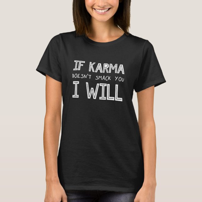 If Karma Doesn't Smack You I Will T-Shirt (Front)