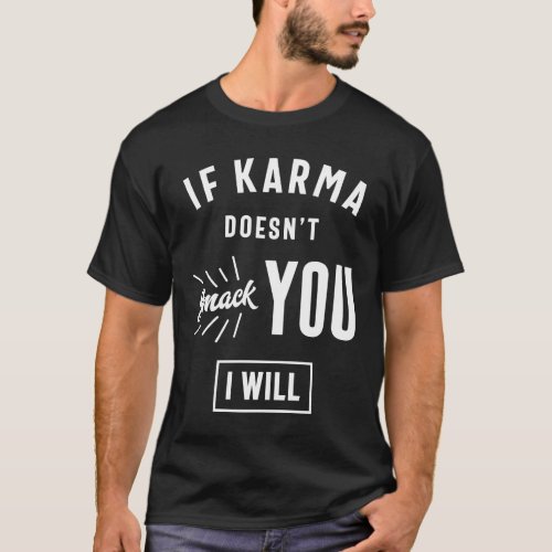 If Karma Doesnt Smack You I Will T_Shirt