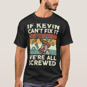 If Kevin Can't Fix It We're All Screwed T-Shirt