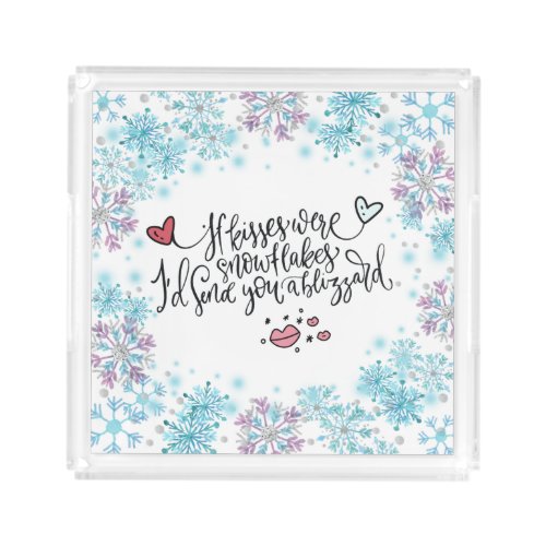 If Kisses were Snowflakes Id Send You a Blizzard Acrylic Tray