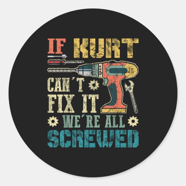 If Kurt Can't Fix It We're All Screwed Funny Fathe Classic Round Sticker (Front)