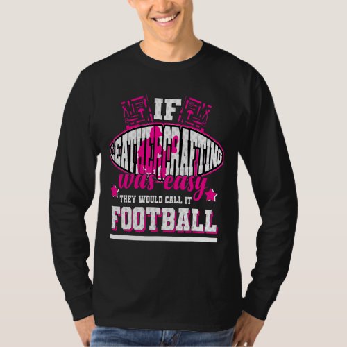 If Leathercrafting Was Easy Theyd Call It Footbal T_Shirt