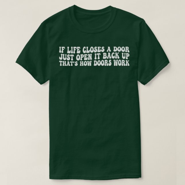 if life closes a r just open it back up thats how  T-Shirt (Design Front)