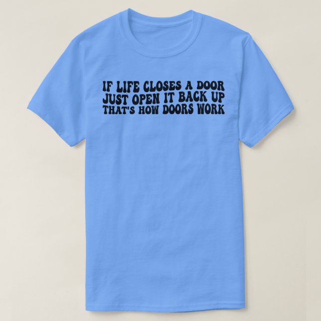 if life closes a r just open it back up thats how  T-Shirt (Design Front)