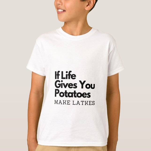 If Life Gives you a Potatoes Make a Latke  T-Shirt (Front)