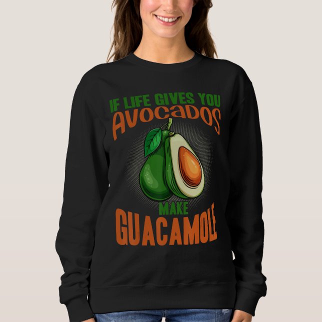 If Life Gives You Avocados Make Guacamole  Avocado Sweatshirt (Front)