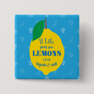 If Life Gives You Lemons, Grab Tequila And Salt Button