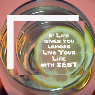 If Life Gives You Lemons Live Your Life with Zest