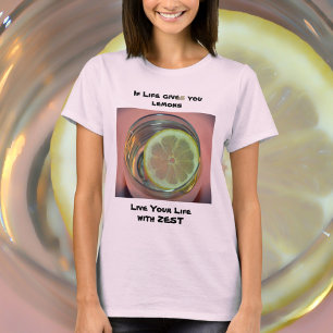 If Life gives You Lemons Live Your Life with Zest T-Shirt