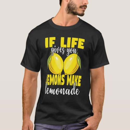 If Life Gives You Lemons Make Lemonade   Lemonade  T_Shirt