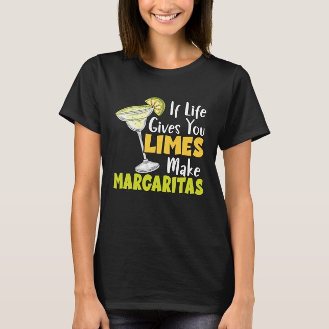 If Life Gives You Limes Make Margaritas Alcoholic  T-Shirt (Front)