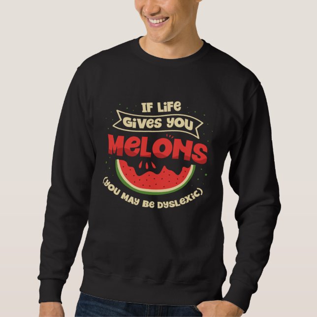 If Life Gives You Melons You May Be Dyslexic Dysle Sweatshirt (Front)