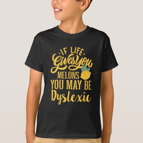 If Life Gives You Melons You May Be Dyslexic T_Shirt