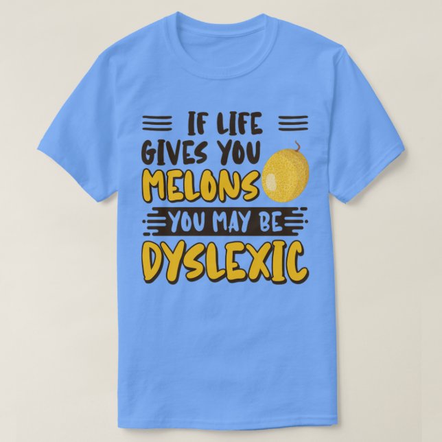 If Life Gives You Melons You May Be Dyslexic T-Shirt (Design Front)