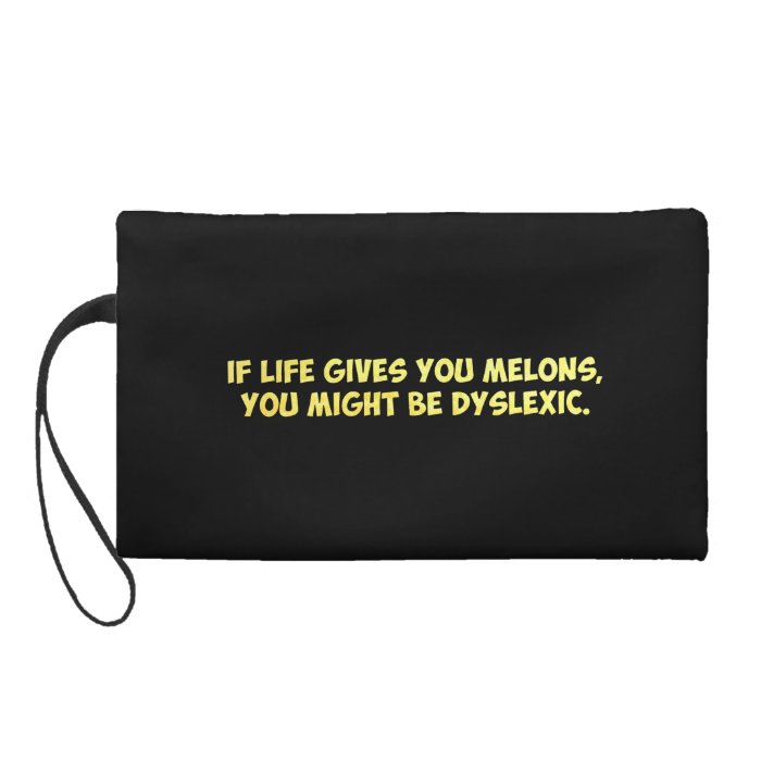 If Life Gives you Melons, You Might Be Dyslexic Wristlet Clutches