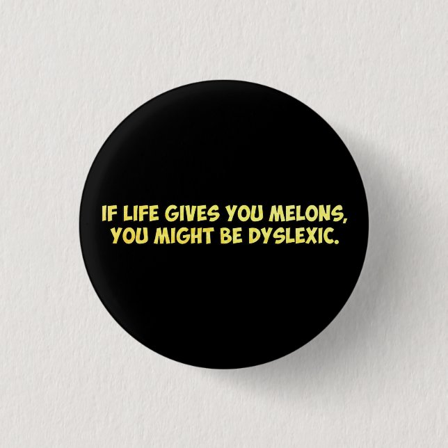 If Life Gives you Melons, You Might Be Dyslexic Pinback Button (Front)