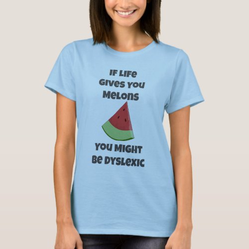 If Life Gives You Melons You Might Be Dyslexic T_Shirt