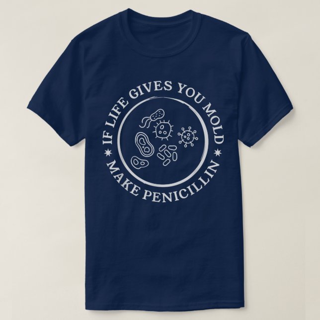 If Life Gives You Mold Make Penicillin Science Bio T-Shirt (Design Front)