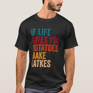 If Life Gives You Potatoes Make Latkes T-Shirt