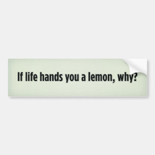 If life hands you a lemon, why bumper sticker