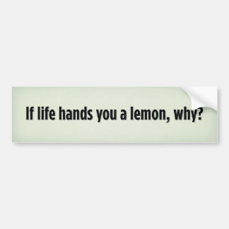 If life hands you a lemon, why bumper sticker