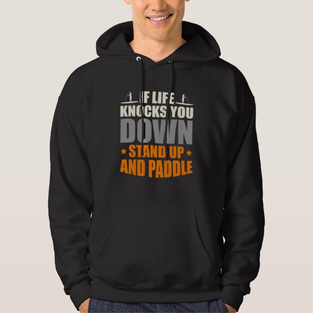 If Life Knocks You Down Stand Up And Paddle Boardi Hoodie (Front)