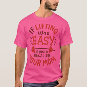 If Lifting Was Easy It Would Be Called Your Mom Fu T-Shirt