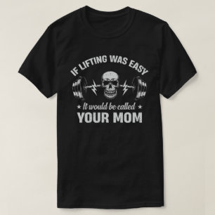 If Lifting Was Easy It Would Be Called Your Mom T-Shirt