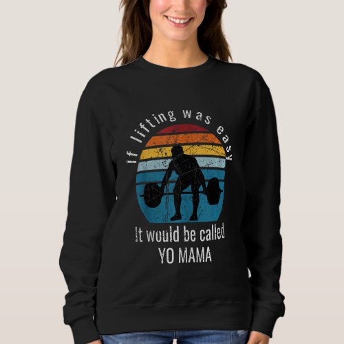 If Lifting Were Easy It Would Be Called Yo Mama Fu Sweatshirt