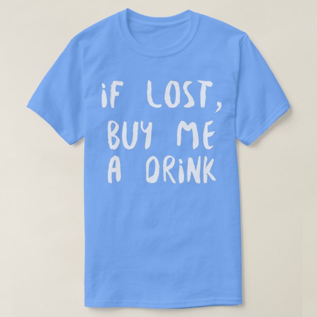 If Lost Buy Me A Drink white T-Shirt (Design Front)