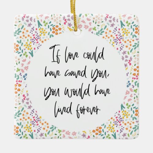 If Love Could Have Saved You Have Lived Forever Ceramic Ornament