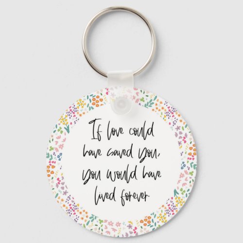 If Love Could Have Saved You Have Lived Forever Keychain