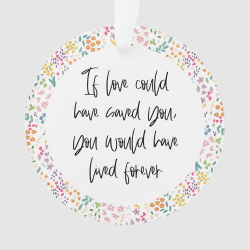 If Love Could Have Saved You Have Lived Forever Ornament