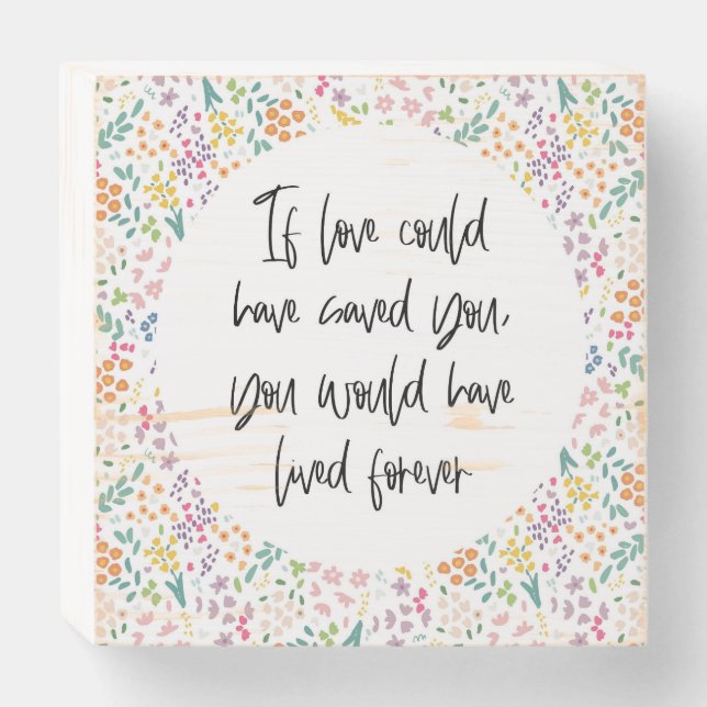 If Love Could Have Saved You... Have Lived Forever Wooden Box Sign (Front Horizontal)