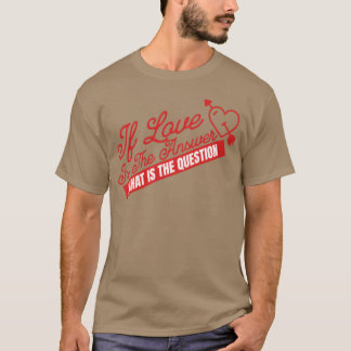 IF LOVE ISHE ANSWER friends T-Shirt