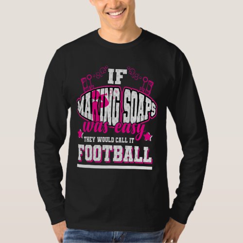 If Making Soaps Was Easy Theyd Call It Football T_Shirt