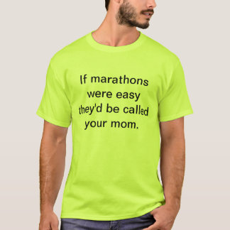 If marathons were easy they'd be called your mom T-Shirt